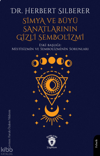 Simya ve Büyü Sanatlarının Gizli Sembolizmi;Mistisizmin Ve Sembolizminin Sorunları