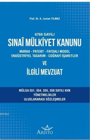 Sınai Mülkiyet Kanunu ve İlgili Mevzuat; Marka - Patent - Faydalı Model Endüstriyel Tasarım - Coğrafi İşaretler