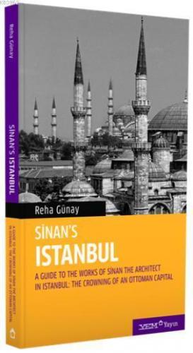 Sinan's İstanbul; A Guide to the Works of Sinan The Architect in Istan