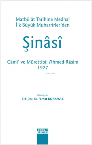 Şinasi Matbu'at Tarihine Medhal İlk Büyük Muharrirler'den Cami ve Mürettibi : Ahmed Rasim 1927