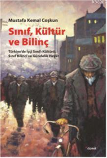 Sınıf, Kültür ve Bilinç; Türkiye'de İşçi Sınıfı Kültürü, Sınıf Bilinci ve Gündelik Hayat