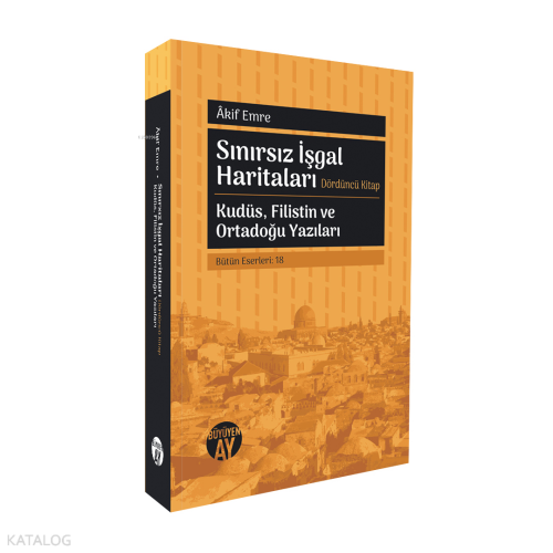 Sınırsız İşgal Haritaları Dördüncü Kitap;Kudüs, Filistin ve Ortadoğu Yazıları
