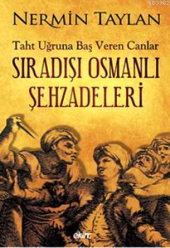 Sıradışı Osmanlı Şehzadeleri; Taht Uğruna Baş Veren Canlar