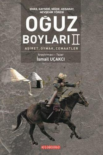 Sivas, Kayseri, Niğde, Aksaray, Nevşehir Yöresi: Oğuz Boyları II; Aşiret, Oymak, Cemaatler