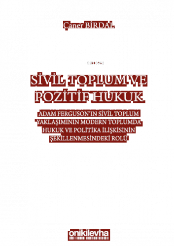 Sivil Toplum ve Pozitif Hukuk;Adam Ferguson'ın Sivil Toplum Yaklaşımının Modern Toplumda Hukuk ve Politika İlişkisinin Şekillenmesindeki Rolü