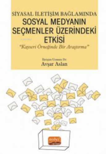 Siyasal İletişim Bağlamında Sosyal Medyanın Seçmenler Üzerindeki Etkisi ;"Kayseri Örneğinde Bir Araştırma”