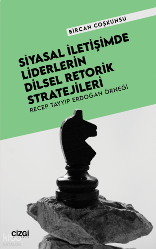 Siyasal İletişimde Liderlerin Dilsel Retorik Stratejileri;Recep Tayyip Erdoğan Örneği