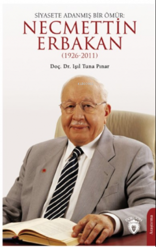 Siyasete Adanmış Bir Ömür: Necmettin Erbakan(1926-2011)