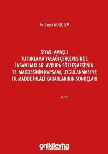 Siyasi Amaçlı Tutuklama Yasağı Çerçevesinde İnsan Hakları; Avrupa Sözleşmesi'nin 18. Maddesinin Kapsamı, Uygulanması ve 18. Madde İhlali Kararlarının Sonuçları