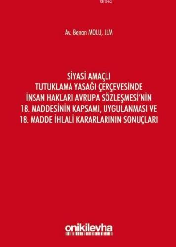 Siyasi Amaçlı Tutuklama Yasağı Çerçevesinde İnsan Hakları Avrupa Sözleşmesi'nin 18. Maddesinin; Kapsamı, Uygulanması ve 18. Madde İhlali Kararlarının Sonuçları