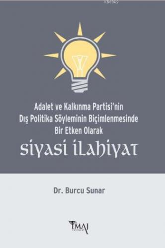 Siyasi İlahiyat; Adalet ve Kalkınma Partisi'nin Dış Politika Söyleminin Biçimlenmesinde Bir Etken Olarak