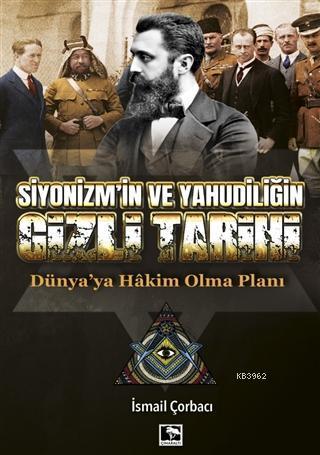 Siyonizm'in ve Yahudiliğin Gizli Tarihi; Dünya'ya Hakim Olma Planı