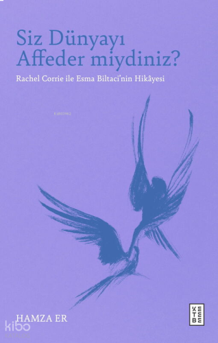 Siz Dünyayı Affeder miydiniz?;Rachel Corrie ile Esma Biltaci’nin Hikâyesi