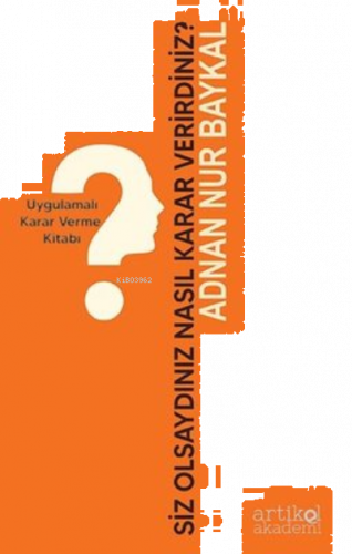 Siz Olsaydınız Nasıl Karar Verirdiniz? Uygulamalı Karar Verme Kitabı