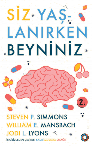 Siz Yaşlanırken Beyniniz; Beyninizin Sağlıklı Kalmasına ve Hastalıklarını Önlemeye Yönelik Rehberiniz