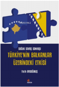 Soğuk Savaş Sonrası Türkiye’nin Balkanlar Üzerindeki Etkisi