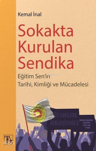 Sokakta Kurulan Sendika;Eğitim Sen'in Tarihi, Kimliği ve Mücadelesi