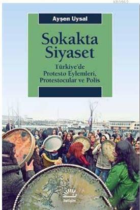Sokakta Siyaset; Türkiye'de Protesto Eylemleri, Protestocular ve Polis