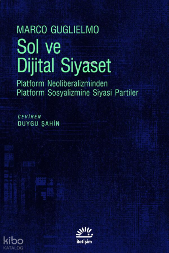 Sol ve Dijital Siyaset;Platform Neoliberalizminden Platform Sosyalizmine Siyasi Partiler