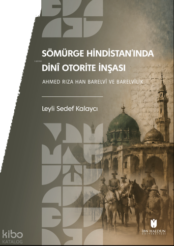 Sömürge Hindistan'ında Dinî Otorite İnşası; Ahmed Rıza Han Barelvî ve 