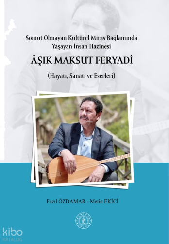 Somut Olmayan Kültürel Miras Bağlamında Yaşayan İnsan Hazinesi Âşık Maksut Fervadi ;(Hayatı, Sanatı ve Eserleri)