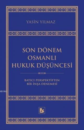 Son Dönem Osmanlı Hukuk Düşüncesi; Batıcı Perspektiften Bir İnşa Denemesi