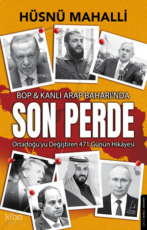 Son Perde ;BOP & Kanlı Arap Baharında  Ortadoğu’yu Değiştiren 471 Günün Hikâyesi