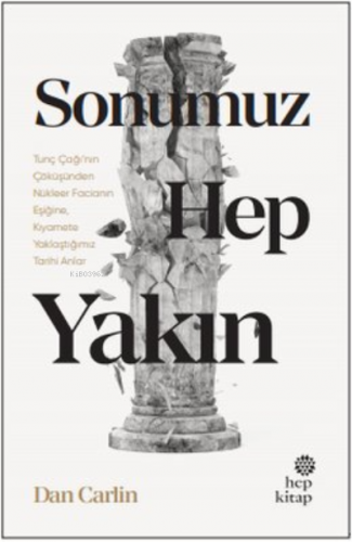 Sonumuz Hep Yakın ;Tunç Çağı’nın Çöküşünden Nükleer Facianın Eşiğine, Kıyamete Yaklaştığımız Tarihi Anlar
