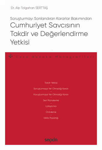Soruşturmayı Sonlandıran Kararlar Bakımından Cumhuriyet Savcısının Takdir ve Değerlendirme Yetkisi;– Ceza Hukuku Monografileri –