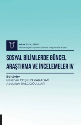 Sosyal Bilimlerde Güncel Araştırma ve İncelemeler IV ( Aybak  2023 Mart )