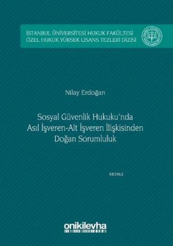 Sosyal Güvenlik Hukuku'nda Asıl İşveren-Alt İşveren İlişkisinden Doğan Sorumluluk; İstanbul Üniversitesi Hukuk Fakültesi Özel Hukuk Yüksek Lisans Tezleri Dizisi
