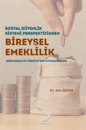 Sosyal Güvenlik Sistemi Perspektifinden Bireysel Emeklilik (Dünyadan ve Türkiye'den Uygulamalar)