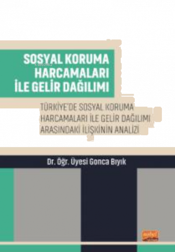 Sosyal Koruma Harcamaları İle Gelir Dağılımı;Türkiye’de Sosyal Koruma Harcamaları ile Gelir Dağılımı Arasındaki İlişkinin Analizi