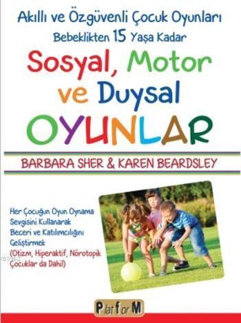 Sosyal Motor ve Duysal Oyunlar; Akıllı ve Özgüvenli Çocuk Oyunları Bebeklikten 15 Yaşa Kadar