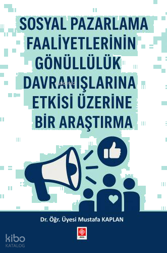 Sosyal Pazarlama Faaliyetlerinin Gönüllülük Davranışlarına Etkisi Üzerine Bir Araştırma;Mustafa Kaplan