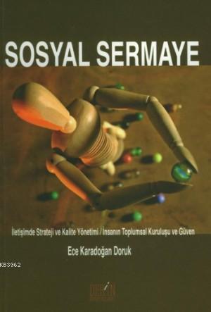 Sosyal Sermaye;sosyal Sermaye İletişimde Strateji ve Kalite Yönetimi İnsanın Toplumsal Kuruluşu Ve