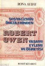 Sosyalizmin Öncülerinden| Robert Owen; Yaşamı Eylemi ve Öğretisi