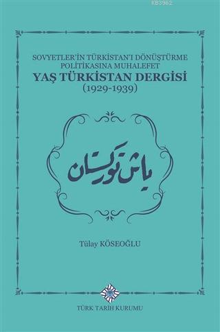 Sovyetler'in Türkistan'ı Dönüştürme Politikasına Muhalefet Yaş Türkistan Dergisi (1929-1939)