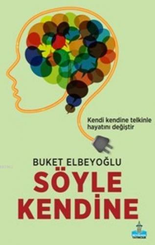 Söyle Kendine; Kendi Kendine Telkinle Hayatını Değiştir