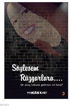 Söylesem Rüzgarlara...; Bir avuç kokunu getirmez mi bana?