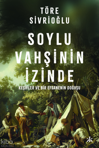 Soylu Vahşinin İzinde ;Keşifler ve Bir Efsanenin Doğuşu