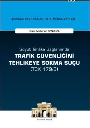 Soyut Tehlike Bağlamında Trafik Güvenliğini Tehlikeye Sokma Suçu ( TCK 179/3)