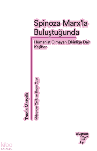 Spinoza Marx’la Buluştuğunda;Hümanist Olmayan Etkinliğe Dair Keşifler
