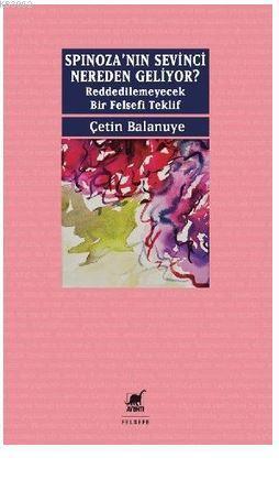 Spinoza'nın Sevinci Nereden Geliyor?; Reddedilemeyecek Bir Felsefi Teklif