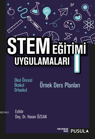 STEM Eğitimi Uygulamaları 1; Okul Öncesi - İlkokul - Ortaokul Örnek Ders Planları
