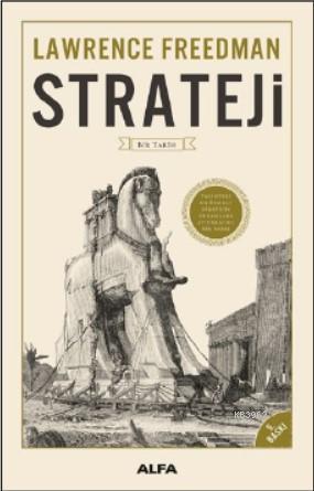 Strateji - Bir Tarih (Fleksi Kapak); Tarihteki En Önemli Stratejik Kuramlara Aydınlatıcı Bir Bakış