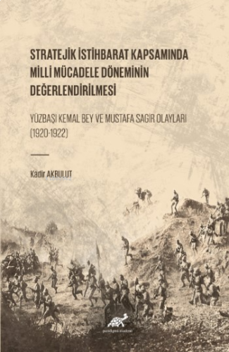 Stratejik İstihbarat Kapsamında Milli Mücadele Döneminin Değerlendirilmesi Yüzbaşı Kemal Bey ve Mustafa Sagir Olayları (1920-1922)