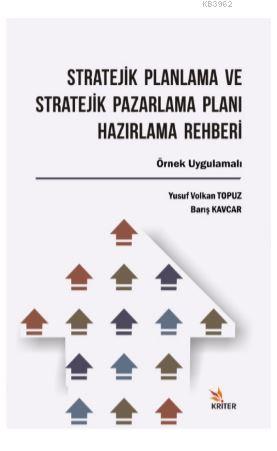 Stratejik Planlama ve Stratejik Pazarlama Planı Hazırlama Rehberi; Örnek Uygulamalı