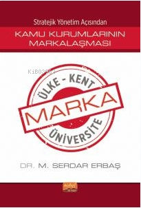 Stratejik Yönetim Açısından Kamu Kurumlarının Markalaşması ;Marka Ülke, Marka Kent, Marka Üniversite