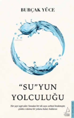 “Su”yun Yolculuğu;Her Şeyi Zapt Eden Yaradan Bir Tek Suyu Serbest Bırakmıştır, Çünkü O Daima Bir Yolunu Bulur, Buldurur.